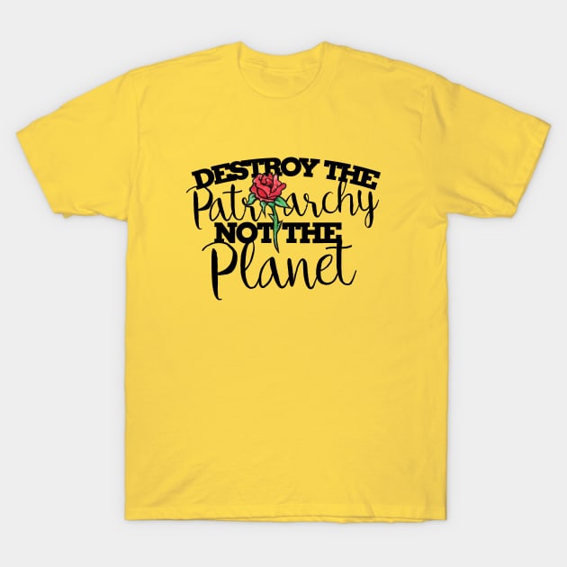 Destroy the patriarchy not the planet T-Shirt by bubbsnugg